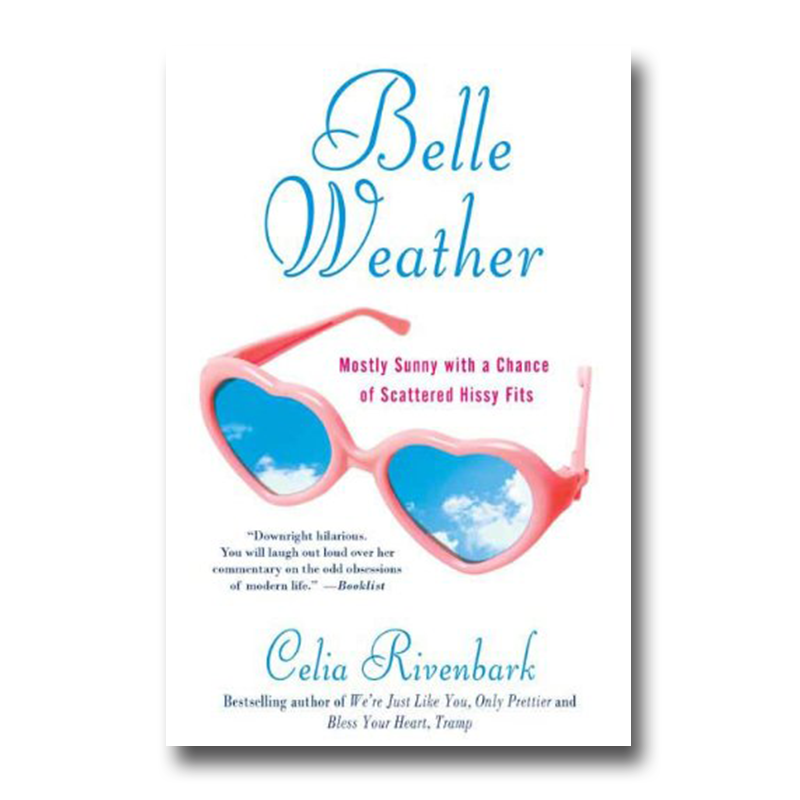 Belle Weather: Mostly Sunny with a Chance of Scattered Hissy Fits | By Celia Rivenbark
