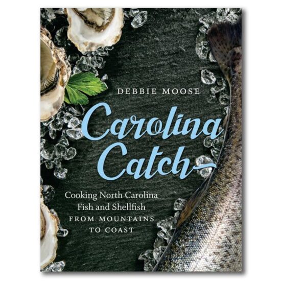 Carolina Catch: Cooking North Carolina Fish and Shellfish from Mountains to Coast