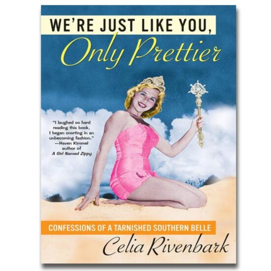 We're Just Like You, Only Prettier: Confessions of a Tarnished Southern Belle by Celia Rivenbark
